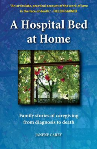 Książka A Hospital Bed at Home: Family stories of caregiving from diagnosis to death Janene Carey