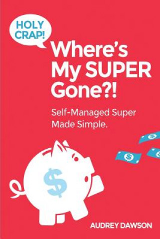 Buch Holy Crap! Where's My SUPER Gone?!: Self-Managed Simple Made Easy Audrey Dawson