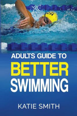 Kniha Adults Guide To Better Swimming Katie Smith