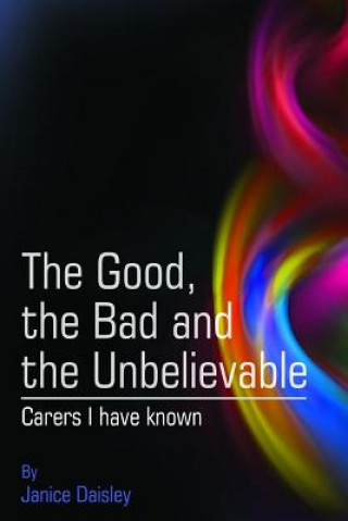 Książka The Good, the Bad and the Unbelievable: Carers I have known Janice Daisley