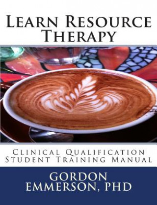 Kniha Learn Resource Therapy: Clinical Qualification Student Training Manual Gordon Emmerson Phd