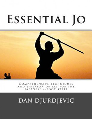 Kniha Essential Jo: Comprehensive techniques and 2-person drills for the Japanese 4-foot staff MR Dan Djurdjevic