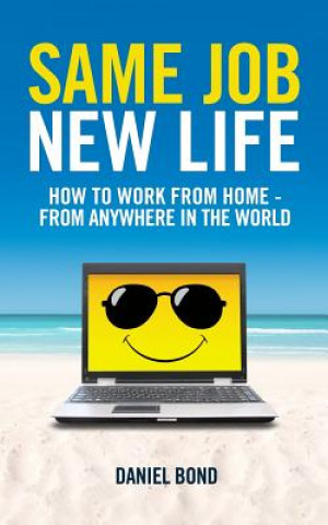 Kniha Same Job New Life: How to work from home - from anywhere in the world Daniel Bond