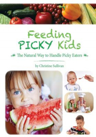 Buch Feeding Picky Kids: The Natural Way to Handle Picky Eaters Christine Sullivan