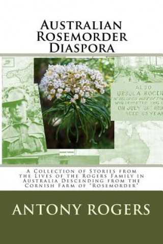 Kniha Australian Rosemorder Diaspora: A Collection of Stories from the Lives of the Rogers Family in Australia Descending from the Cornish Farm of "Rosemord MR Antony Wayne Rogers