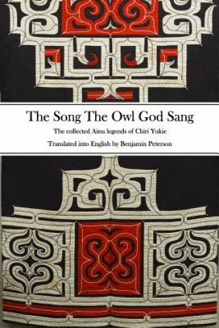Könyv The Song The Owl God Sang: The collected Ainu legends of Chiri Yukie Benjamin Peterson