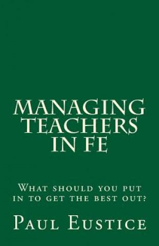 Carte Managing Teachers in FE: What should you put in to get the best out? Paul Eustice