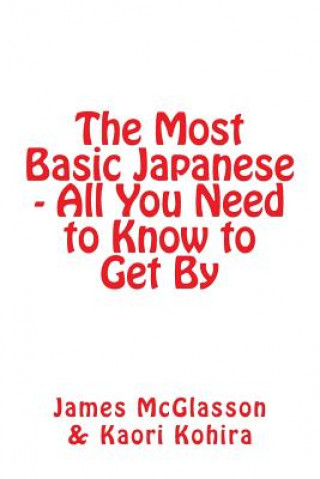 Könyv The Most Basic Japanese - All You Need to Know to Get By James McGlasson
