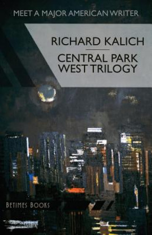 Kniha Central Park West Trilogy: The Nihilesthete, Penthouse F, Charlie P Richard Kalich