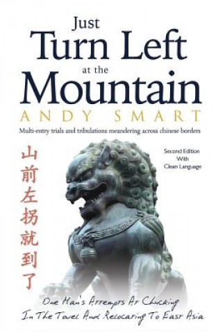 Book Just Turn Left at the Mountain: Multi entry trials & tribulations meandering across Chinese borders - Second Edition Andrew Alan Smart