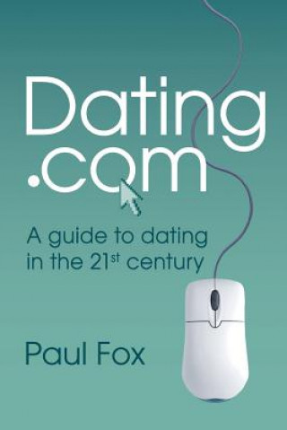 Kniha Dating.com: A guide to dating in the 21st century Paul Fox