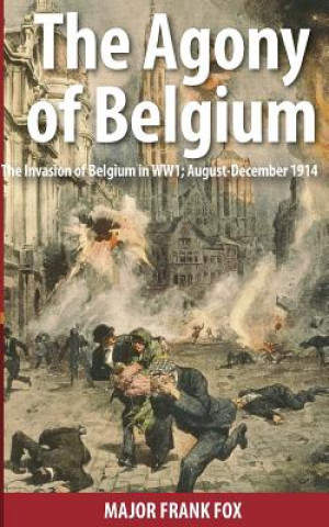 Carte The Agony of Belgium: The Invasion of Belgium in WW1 Frank Fox