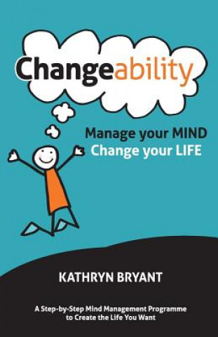 Knjiga Changeability: Manage your Mind - Change your Life Kathryn Bryant