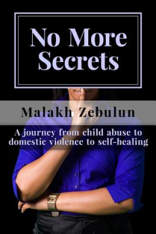 Книга No More Secrets: A journey from child abuse to domestic violence to self-healing Malakh Zebulun