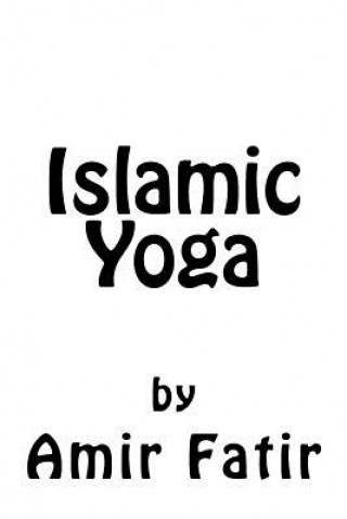 Kniha Islamic Yoga: Islamic Yoga: Islam Yoga Amir Fatir