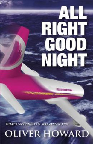 Carte All Right Good Night: What Happened to Malaysian 370? Oliver Howard