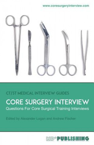 Könyv Core Surgery Interview: The Definitive Guide With Over 500 Interview Questions For Core Surgical Training Interviews Alexander Logan