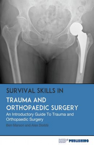 Книга Survival Skills In Trauma and Orthopaedic Surgery: An Introductory Guide To Trauma and Orthopaedic Surgery Ben Marson