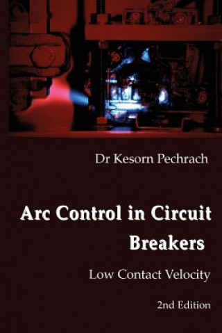 Kniha Arc Control in Circuit Breakers: Low Contact Velocity Dr Kesorn Pechrach Phd