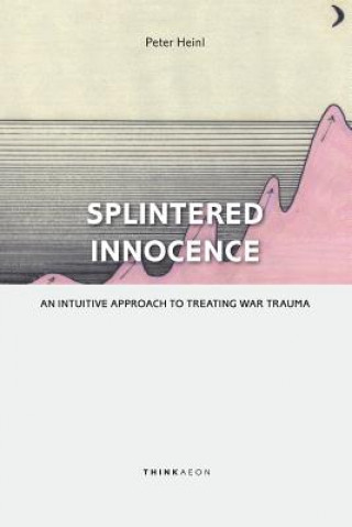 Βιβλίο Splintered Innocence: An Intuitive Approach To Treating War Trauma Peter Heinl