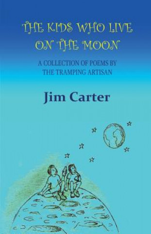 Kniha The Kids Who Live On The Moon: A collection of poems by the Tramping Artisan Jim Carter