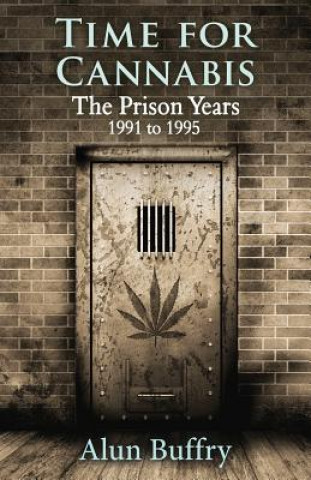 Carte Time For Cannabis - The Prison Years: 1991-1995 MR Alun Buffry Bsc
