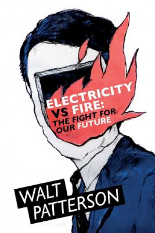 Könyv Electricity Vs Fire: The Fight For Our Future Walt Patterson