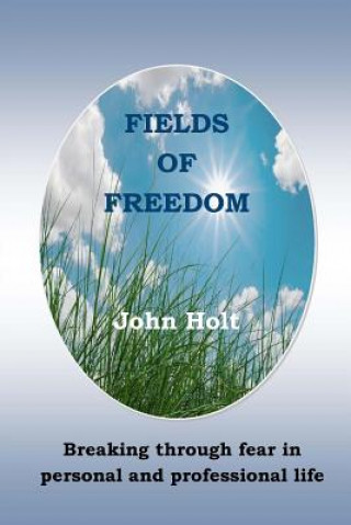 Kniha Fields of Freedom: Breaking through fear in personal and professional life John Holt