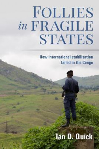 Könyv Follies in Fragile States: How international stabilisation failed in the Congo Ian D Quick