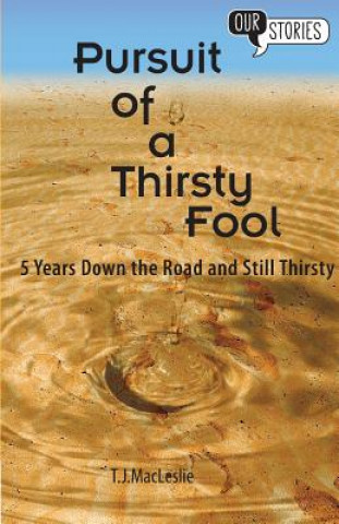 Könyv Pursuit of a Thirsty Fool: 5 Years Down the Road and Still Thirsty T. J. MacLeslie