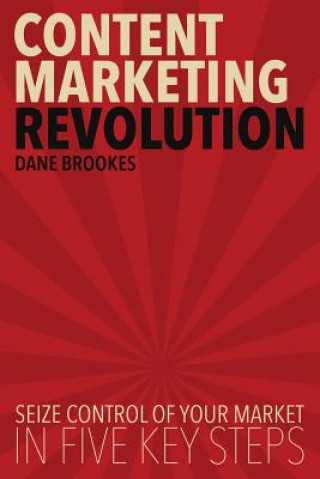 Kniha Content Marketing Revolution: Seize Control of Your Market in Five Key Steps Dane Brookes