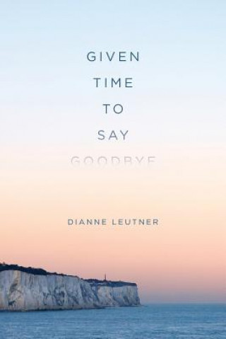 Книга Given Time to Say Goodbye Dianne Leutner