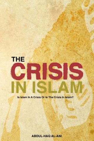 Carte The Crisis in Islam: Is Islam in a Crisis or Is the Crisis in Islam? Abdul Haq al-Ani