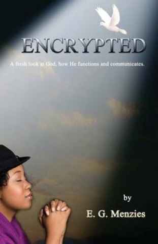 Knjiga Encrypted (Full Color): A Fresh Look at God, How He Functions and Communicates. E G Menzies