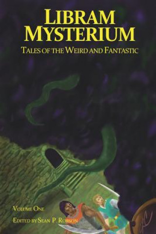 Carte Libram Mysterium Volume 1: Tales of the Weird and Fantastic Sean P Robson