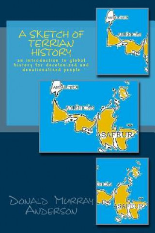 Carte A Sketch of Terrian History: An Introduction to Global History for Decolonized and Denationalized People Donald Murray Anderson