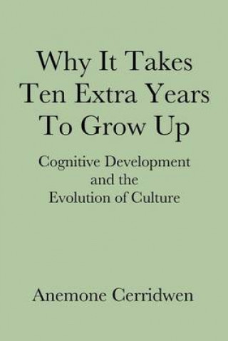 Carte Why It Takes Ten Extra Years To Grow Up: Cognitive Development and the Evolution of Culture Anemone Cerridwen