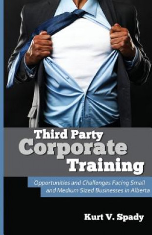 Carte Third Party Corporate Training: Opportunities and Challenges Facing Small and Medium Sized Businesses in Alberta Kurt V Spady