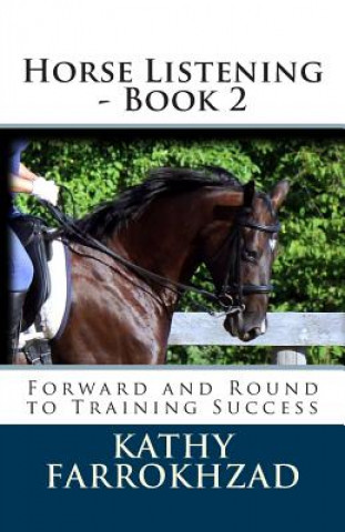 Carte Horse Listening - Book 2: Forward and Round to Training Success Kathy Farrokhzad