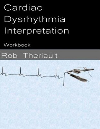 Kniha Cardiac Dysrhythmia Interpretation: Workbook MR Rob Theriault