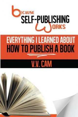 Buch Because Self-Publishing Works: Everything I Learned About How to Publish a Book MS V V Cam