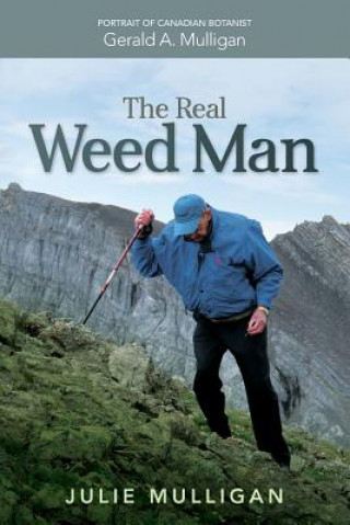 Könyv The Real Weed Man: Portrait of Canadian Botanist Gerald A. Mulligan MS Julie M Mulligan
