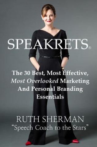 Könyv Speakrets: The 30 Best, Most Effective, Most Overlooked Marketing And Personal Branding Essentials Ruth Sherman