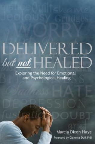 Książka Delivered but not Healed: Exploring the Need for Emotional and Psychological Healing Marcia Dixon-Haye