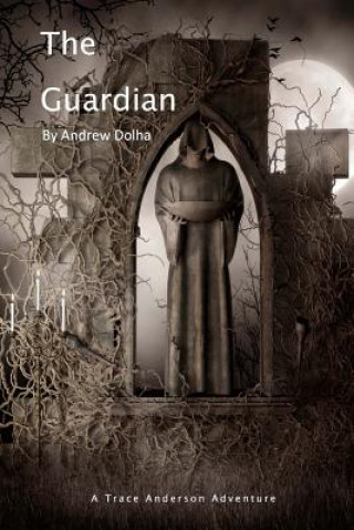 Книга The Guardian: A Trace Anderson Adventure MR Andrew J Dolha