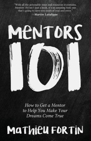 Könyv Mentors 101: How to Get a Mentor to Help You Make Your Dreams Come True Mathieu Fortin