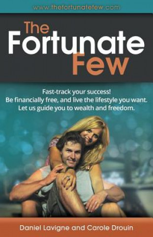 Kniha The Fortunate Few: Fast-Track Your Success! Be Financially Free, and Live the Lifestyle You Want. Let Us Guide You to Wealth and Freedom. MR Daniel LaVigne