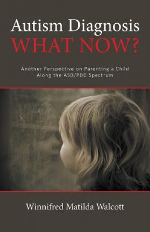 Kniha Autism Diagnosis! What Now?: Another Perspective of Parenting a child with ADD/PDD Mrs Winnifred Matilda Walcott