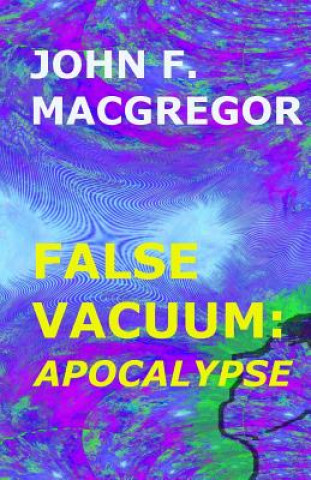 Книга False Vacuum: Apocalypse MR John F MacGregor