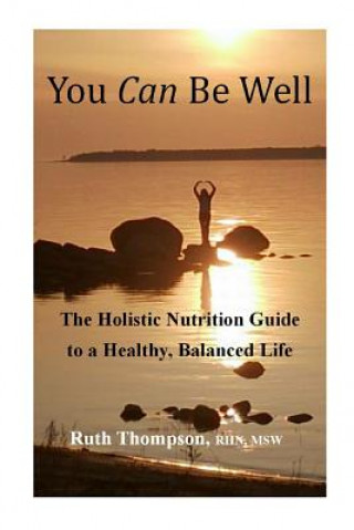 Libro You Can Be Well: The Holistic Nutrition Guide to a Healthy, Balanced Life Ruth Thompson